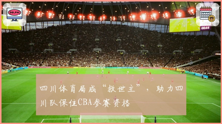 四川体育局成“救世主”，助力四川队保住CBA参赛资格