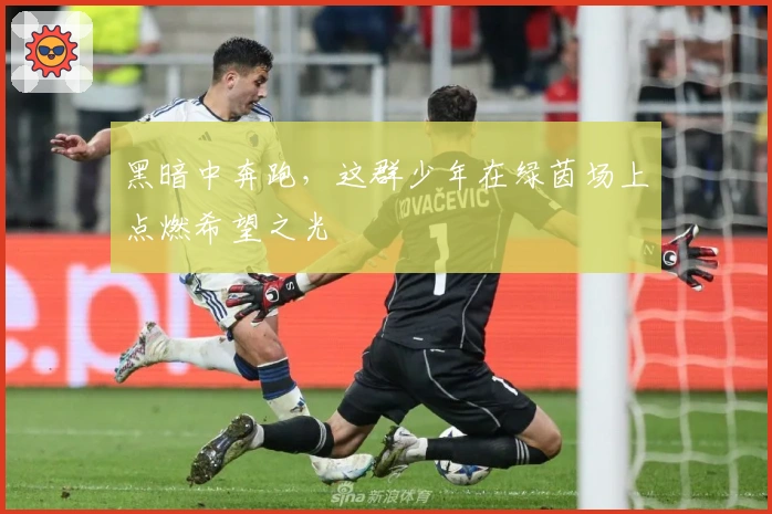 黑暗中奔跑，这群少年在绿茵场上点燃希望之光