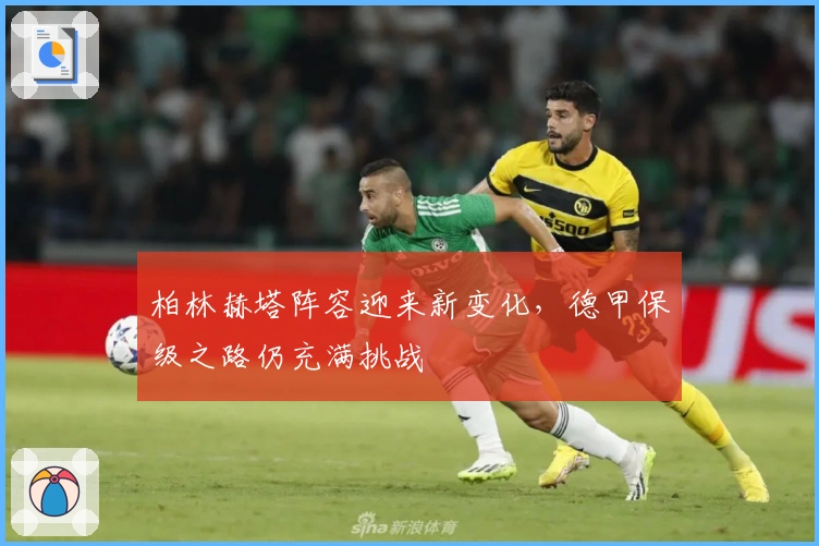 柏林赫塔阵容迎来新变化,德甲保级之路仍充满挑战