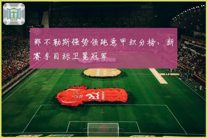 那不勒斯强势领跑意甲积分榜，新赛季目标卫冕冠军