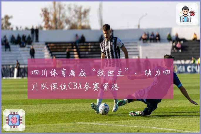 四川体育局成“救世主”，助力四川队保住CBA参赛资格